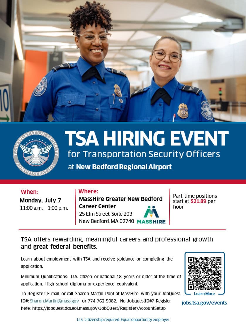 TSA HIRING EVENT for Transportation Security Officers at New Bedford Regional Airport When: Monday, July 7 11:00 a.m. – 1:00 p.m. Where: MassHire Greater New Bedford Career Center 25 Elm Street, Suite 203 New Bedford, MA 02740